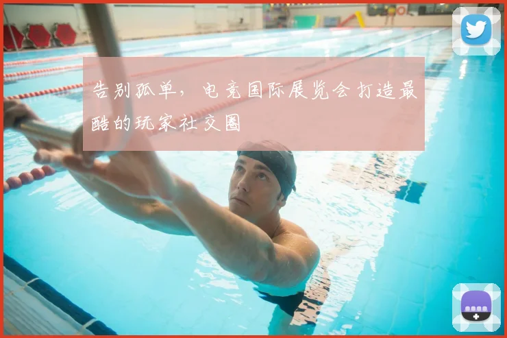 告别孤单,电竞国际展览会打造最酷的玩家社交圈