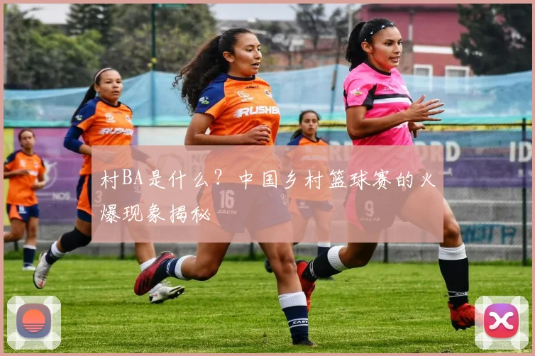 村BA是什么?中国乡村篮球赛的火爆现象揭秘