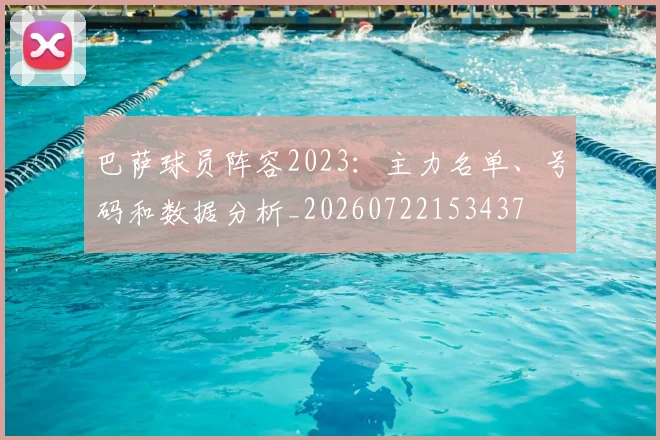 巴萨球员阵容2023：主力名单、号码和数据分析_20260722153437